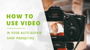 HOW TO USE VIDEO IN YOUR AUTO REPAIR SHOP MARKETING